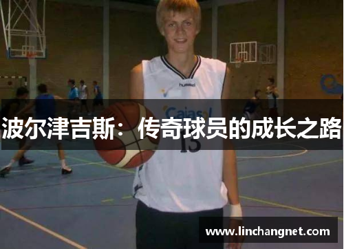 波尔津吉斯：传奇球员的成长之路