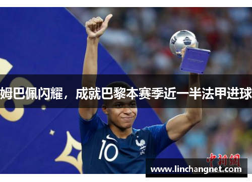 姆巴佩闪耀，成就巴黎本赛季近一半法甲进球
